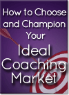 How to Choose and Champion Your Ideal Coaching Market