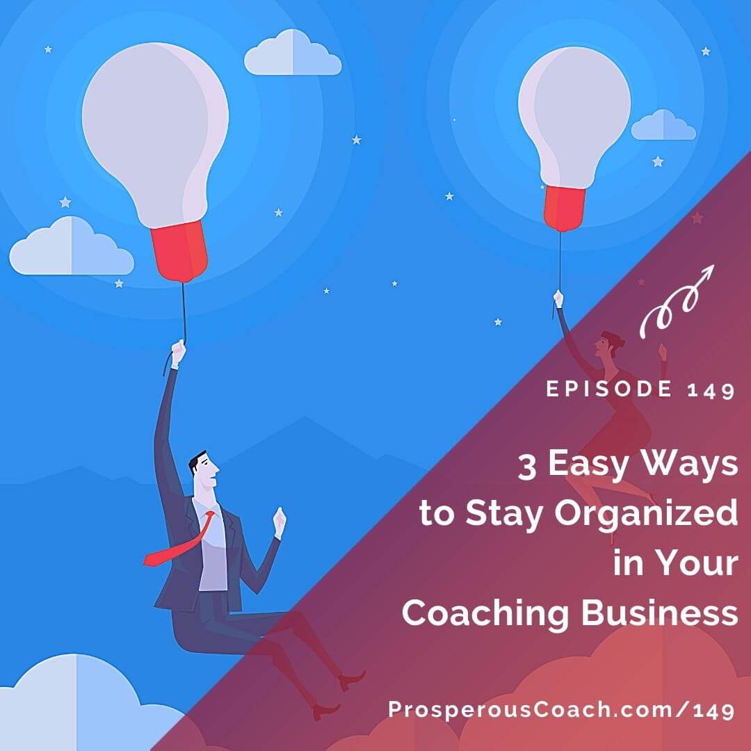 Ep 149 – 3 Easy Ways to Stay Organized in Your Coaching Business ...