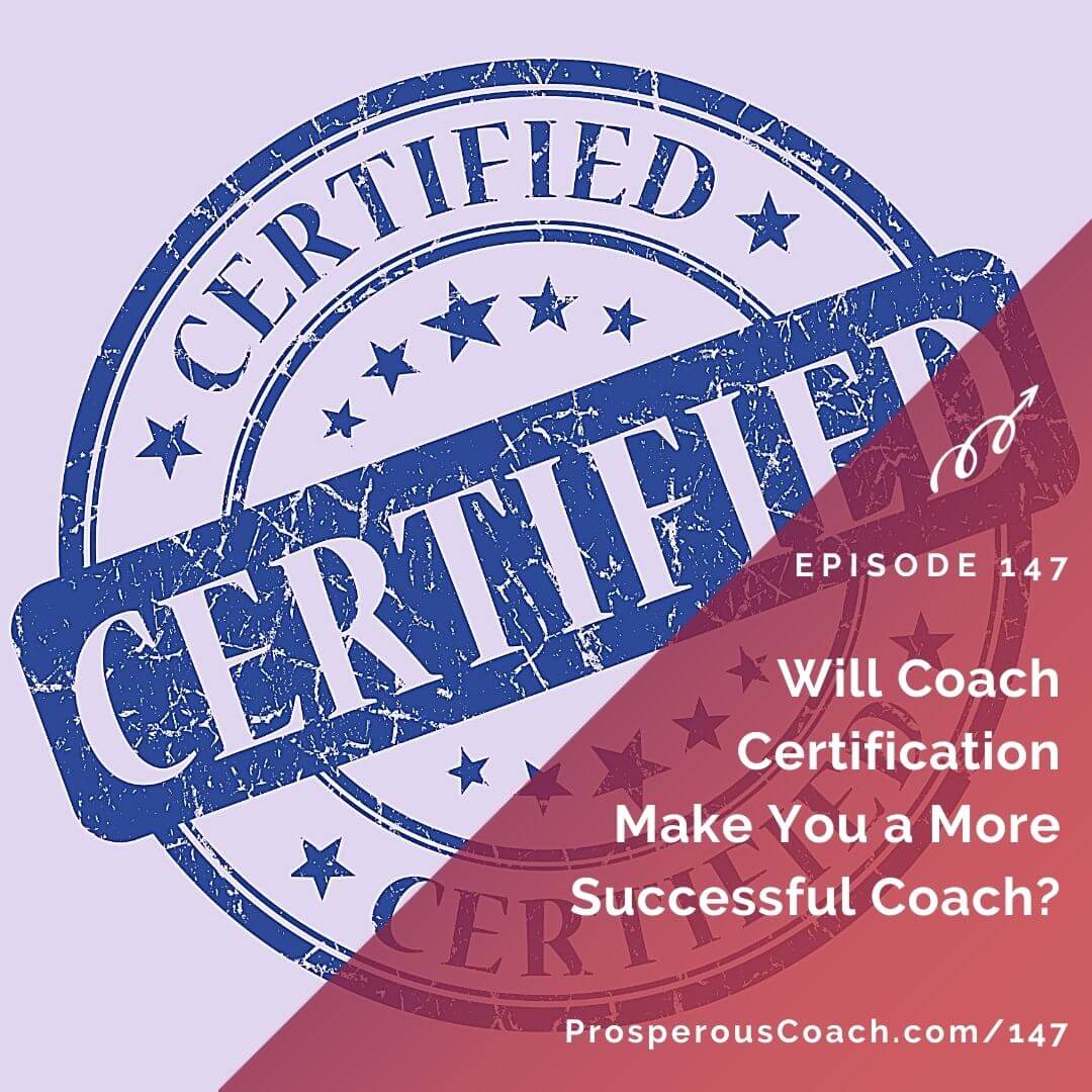 Ep 147 – Will Coach Certification Make You a More Successful Coach ...