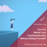 Ep 195 – Can You Market Coaching Services Without Selling Yourself?