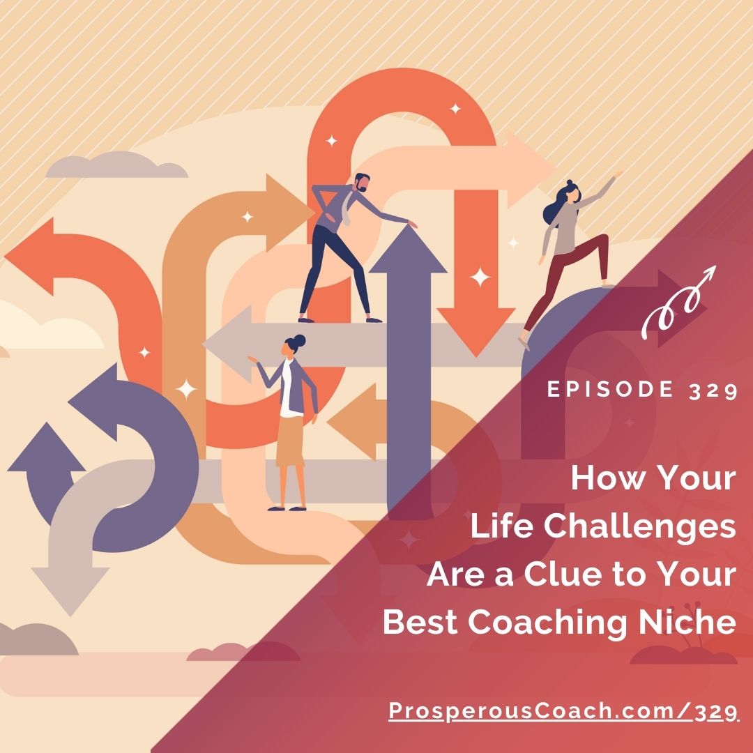 Ep 329 – How Your Life Challenges are a Clue to Your Best Coaching ...
